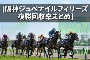 阪神ジュベナイルフィリーズ複勝回収率まとめ